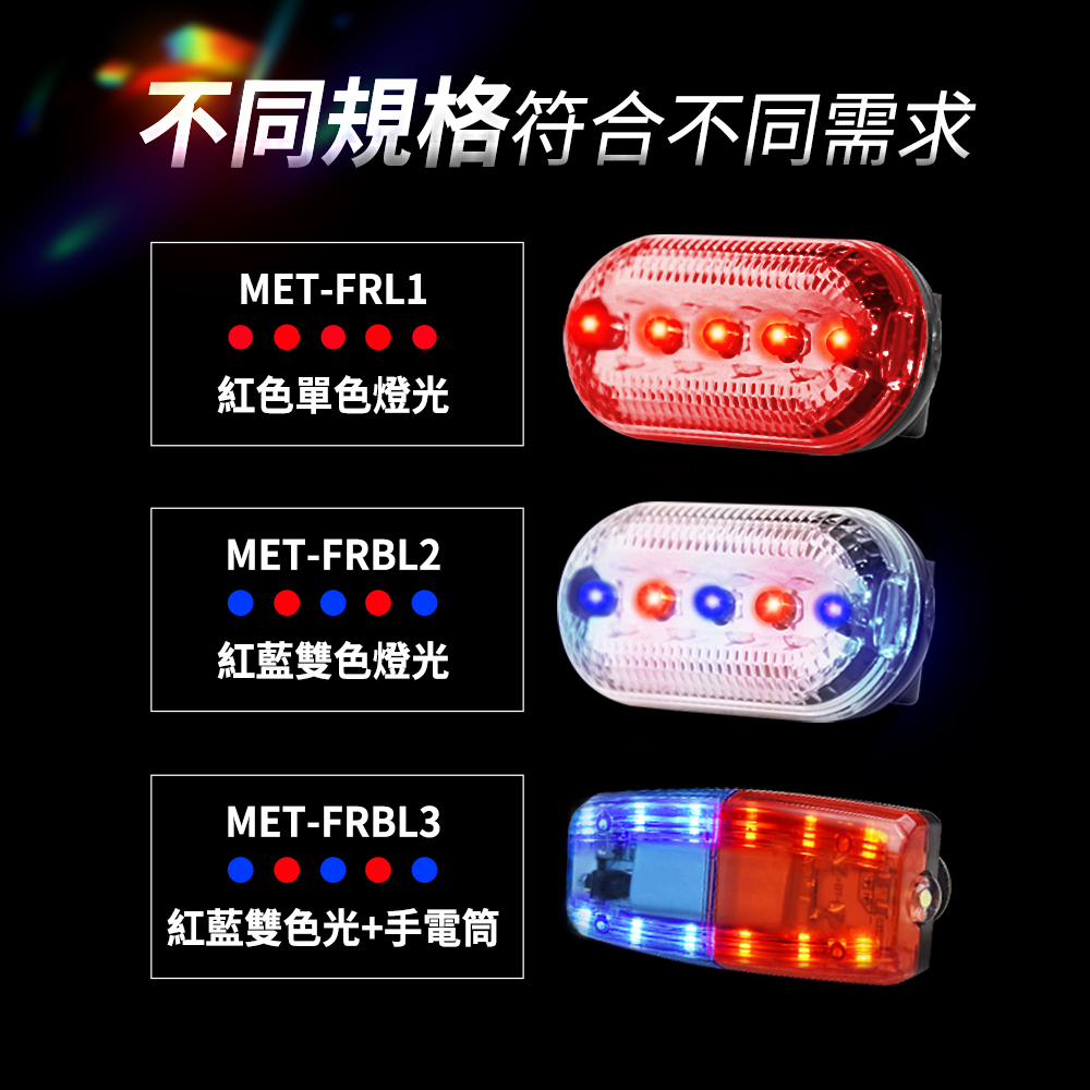 不同規格符合不同需求MET-FRL1紅色單色燈光MET-FRBL2紅藍雙色燈光MET-FRBL3紅藍雙色光+手電筒